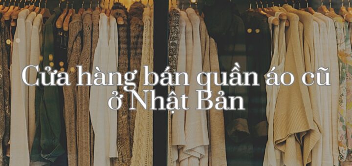 12 cửa hàng bán quần áo cũ tại Nhật Bản