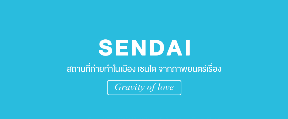 Sendai สถานที่ถ่ายทำในเมือง เซนได จากภาพยนตร์เรื่อง Gravity of love