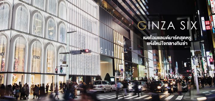 GINZA SIX แลนด์มาร์คสุดหรูแห่งใหม่ใจกลางกินซ่า