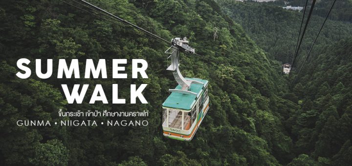 Summer walk ขึ้นกระเช้า เข้าป่า ศึกษางานคราฟท์ ที่จังหวัด Gunma • Niigata • Nagano ตอน Gunma-กุนมะ